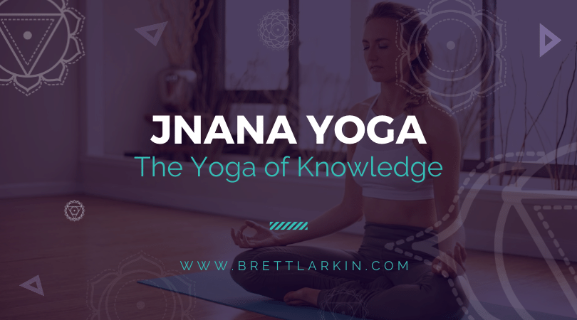 Jnana Yoga: The Yoga of Knowledge – Brett Larkin Yoga