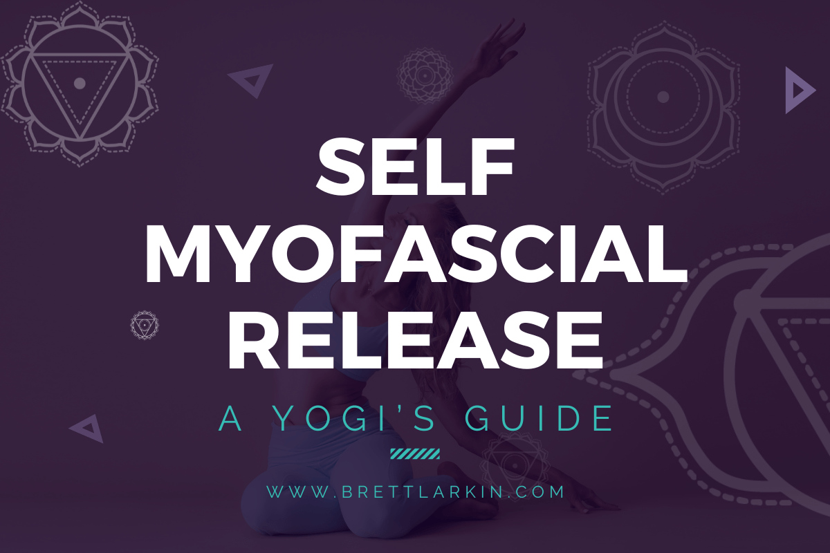 Self Myofascial Release A Yogis Guide Brett Larkin Yoga