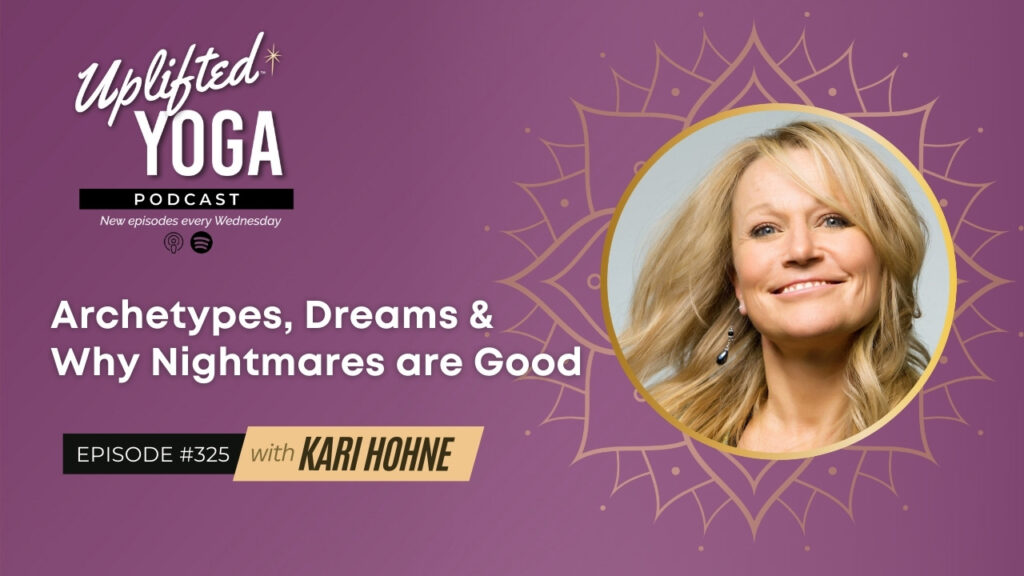 Uplifted Yoga Podcast Blog #325 Archetypes, Dreams & Why Nightmares are Good with Kari Hohne