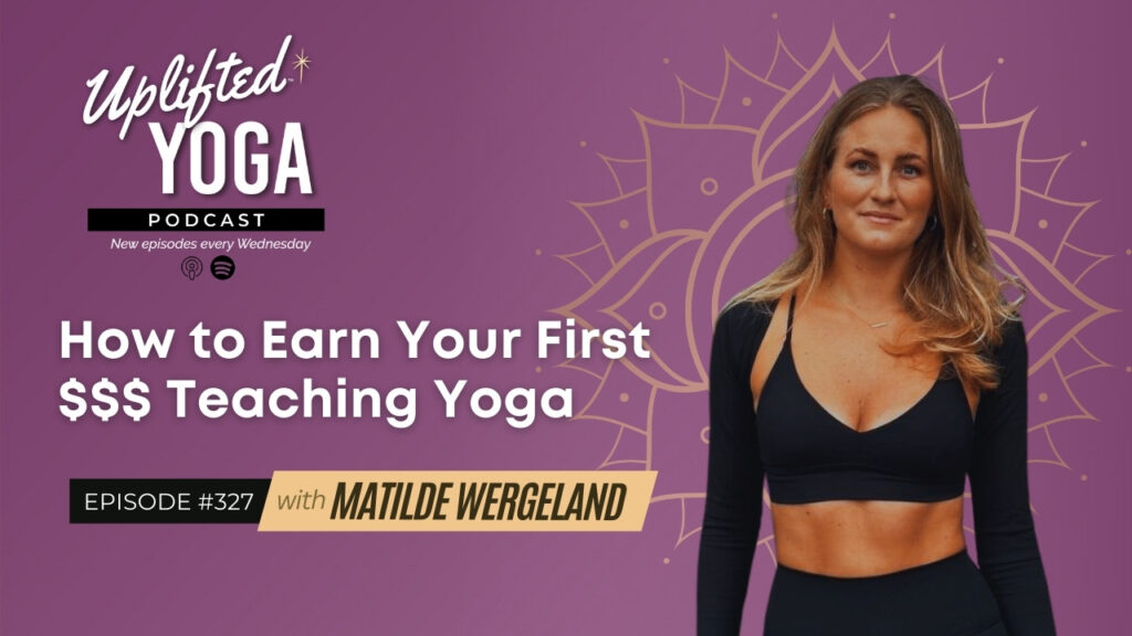 #327 How to Earn Your First $$$ Teaching Yoga with Matilde Wergeland - Uplifted Yoga Podcast Blog