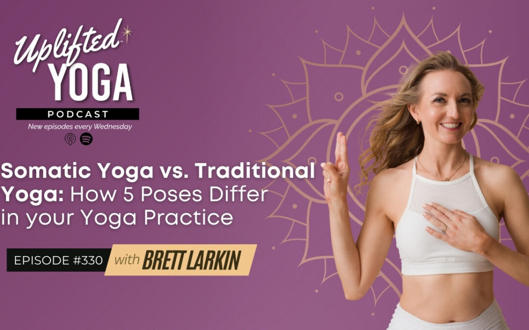 #330 – Somatic Yoga vs. Traditional Yoga: Breaking Down How 5 Poses Differ in your Yoga Practice