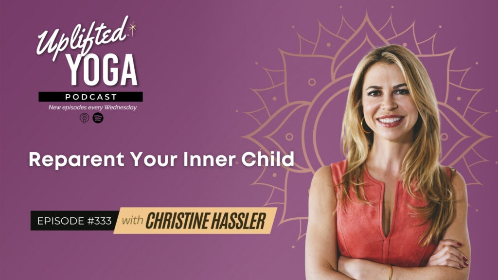 Reparent-Your-Inner-Child-with-Christine-Hassler-Uplifted-Yoga-Podcast